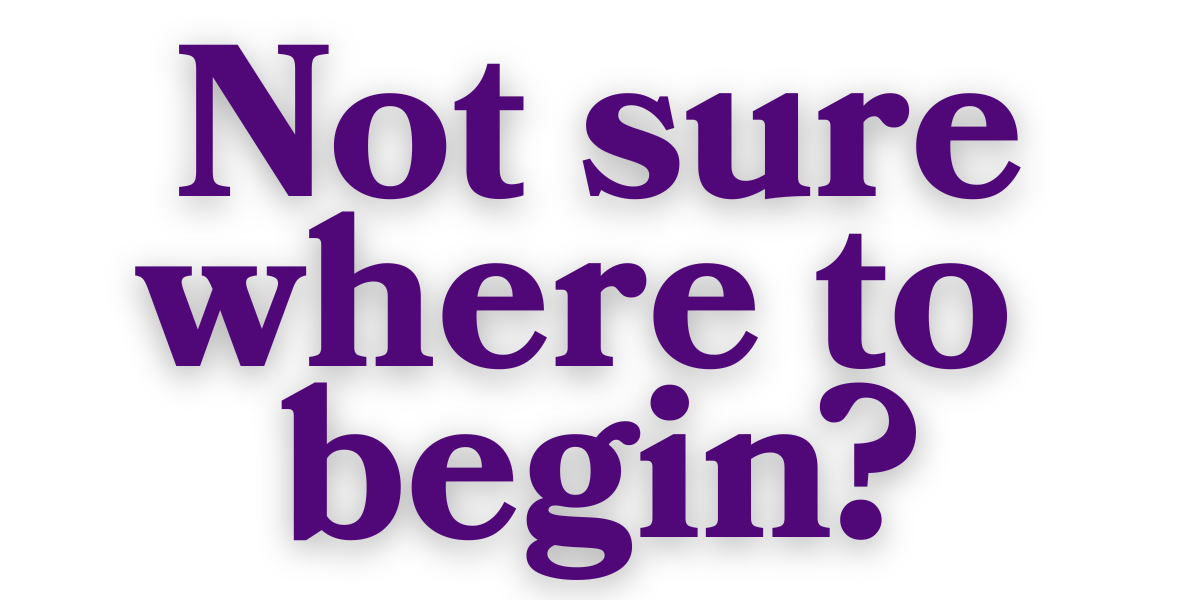 Not sure where to begin